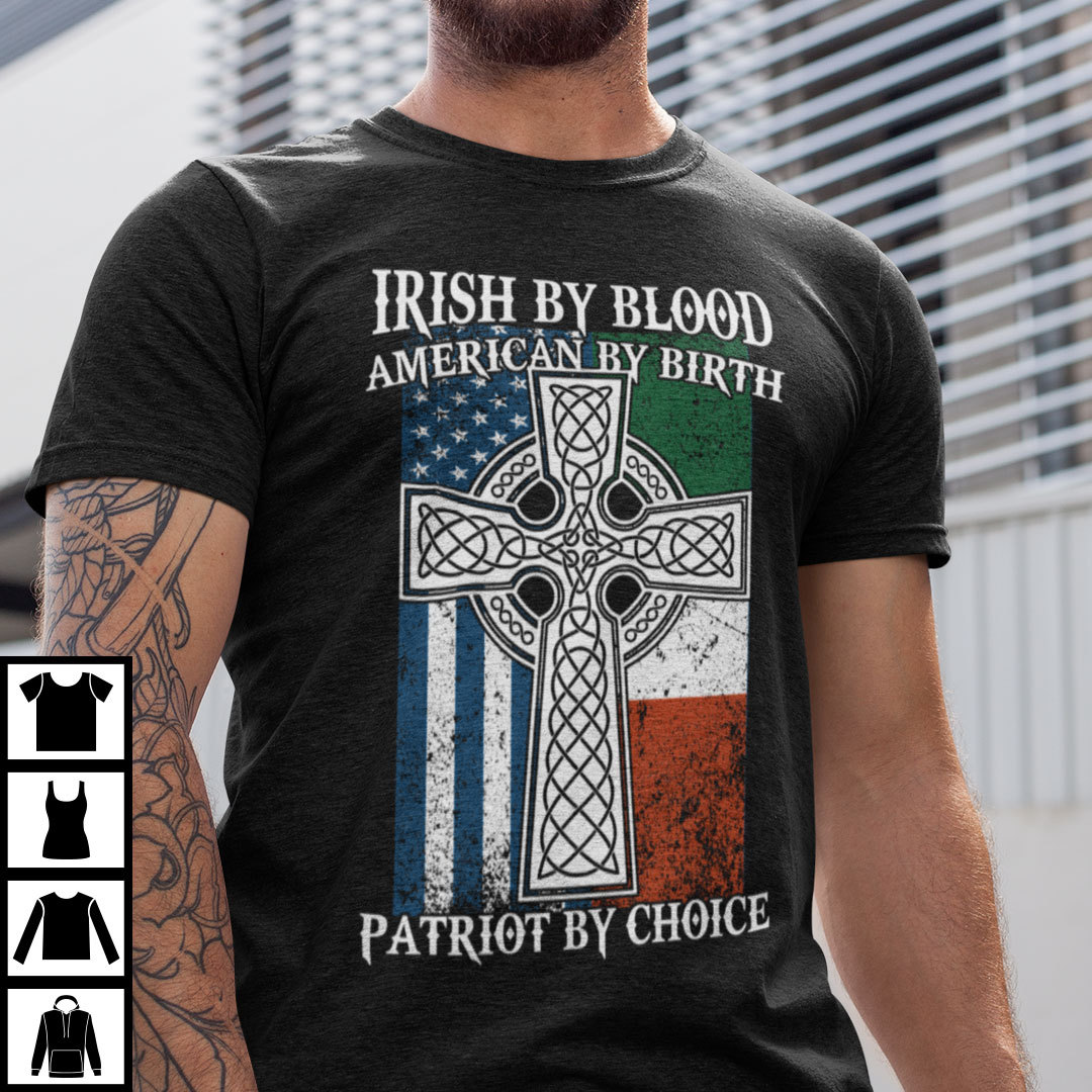 Irish By Blood American By Birth Patriot By Choice Shirt.jpg