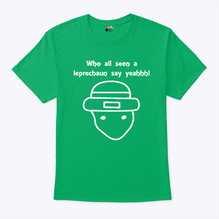 Who All Seen a Leprechaun Say Yeahhh T Shirt 1.jpg