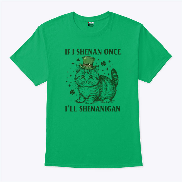 If I Shenan Once Ill Shenanigan T Shirt.jpg