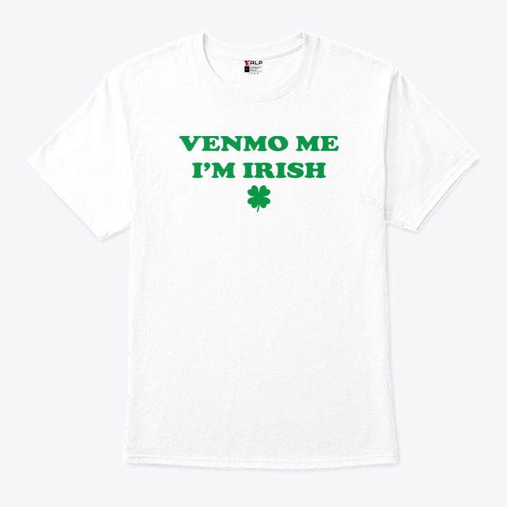 Venmo Me Im Irish St. Patricks Day Shirt.jpg
