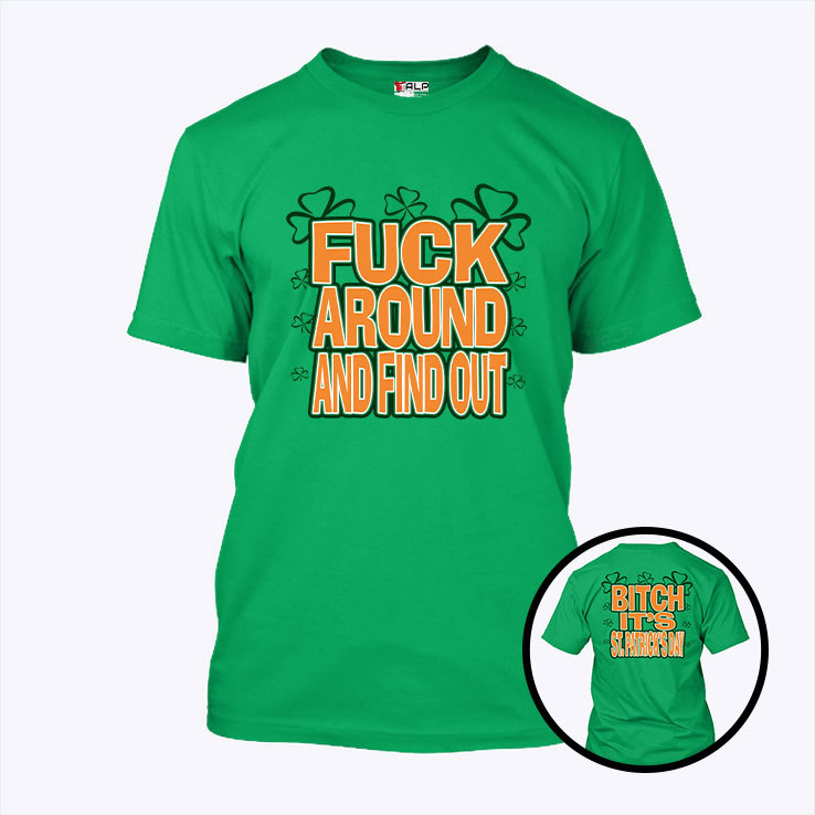 Fuck Around And Find Out Bitch Its St. Patricks Day T Shirt.jpg