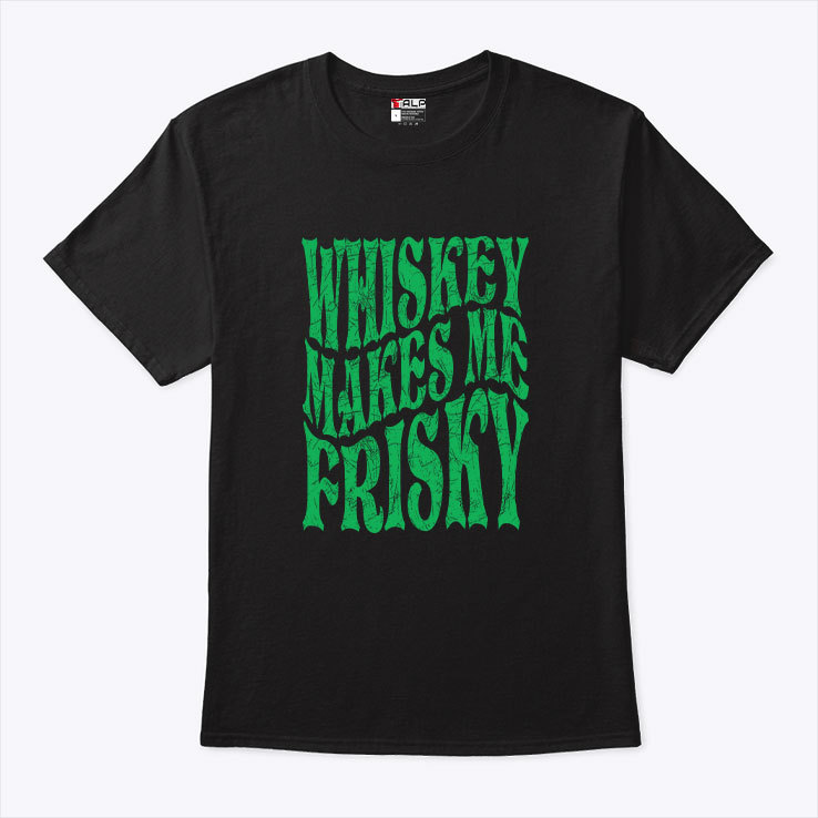Whiskey Makes Me Frisky St. Patricks Day Shirt.jpg