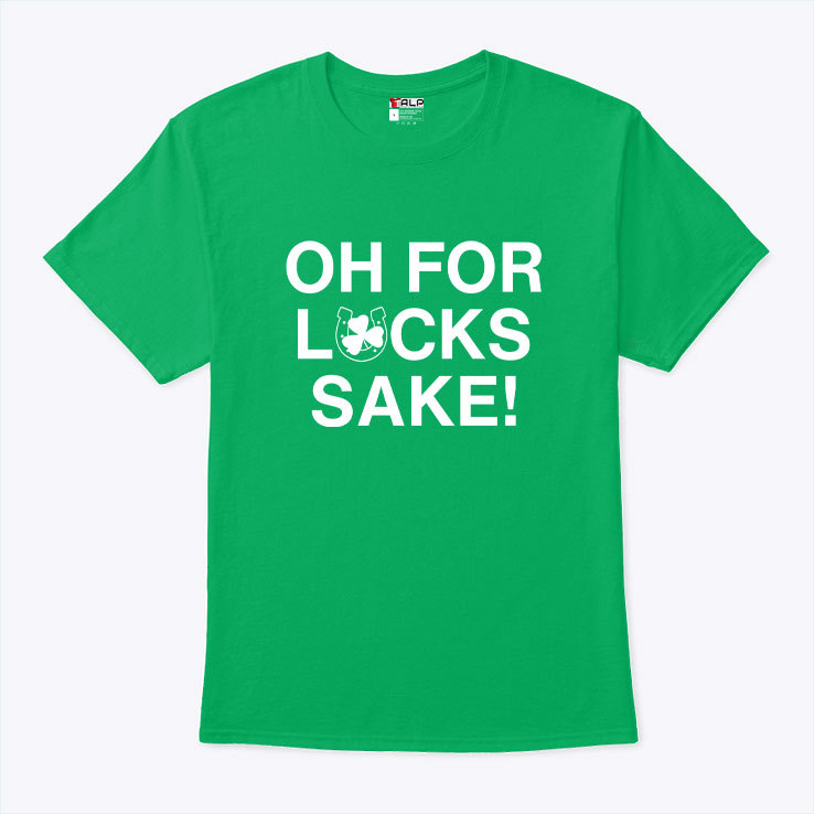 oh for lucks sake shirt.jpg