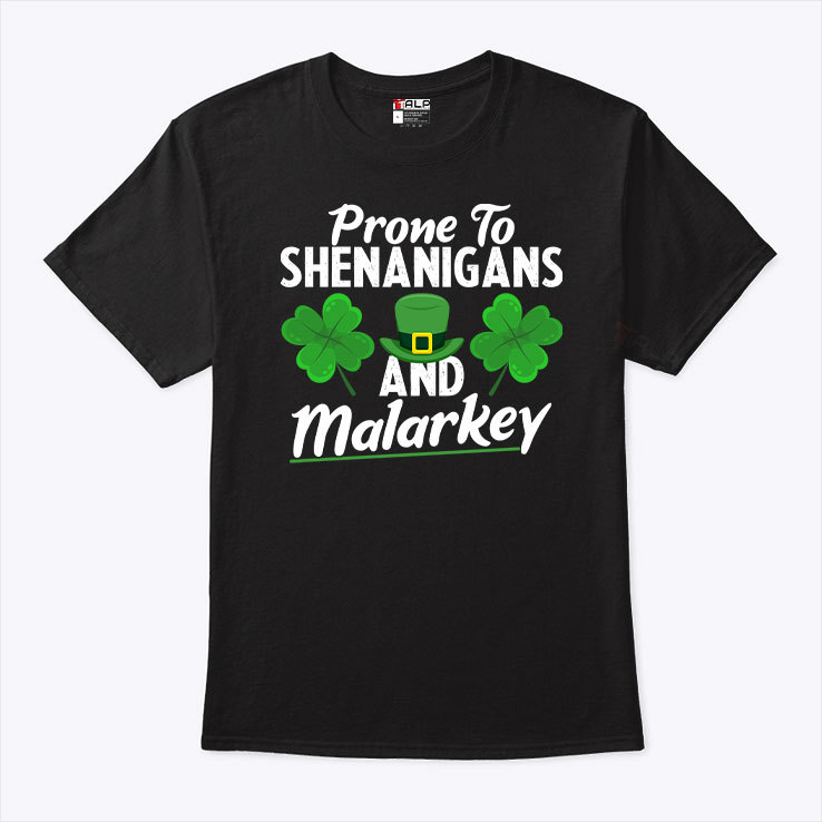 Prone To Shenanigans And Malarkey St. Patricks Day Shirt.jpg