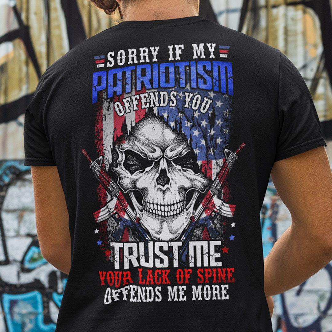 Sorry If My Patriotism Offends You Trust Me Your Lack Of Spine Offends Me More Shirt 1.jpg