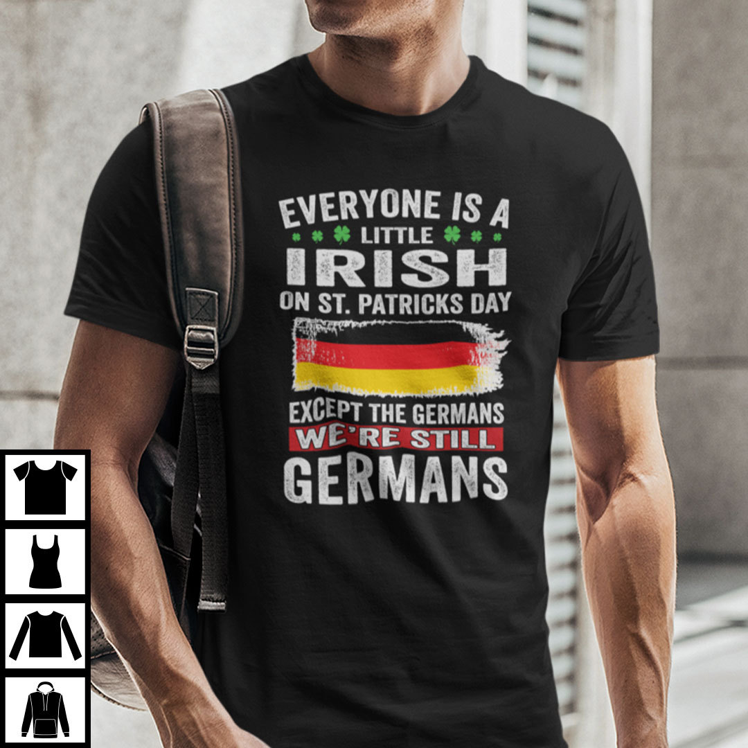 Everyone Is A Little Irish On St Patricks Day Except The Germans Shirt.jpg
