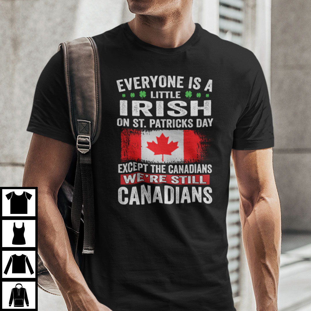 Everyone Is A Little Irish On St Patricks Day Except The Canadians Shirt.jpg