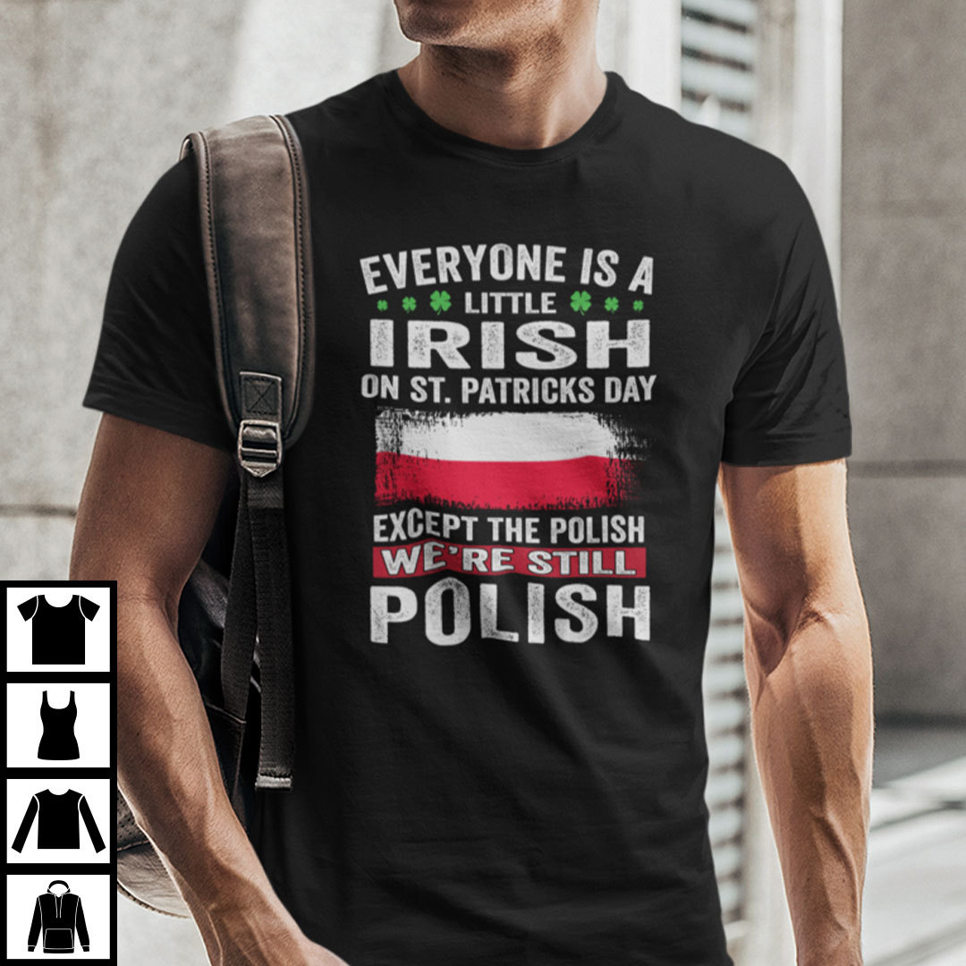 Everyone Is A Little Irish On St Patricks Day Except The Polish Shirt.jpg