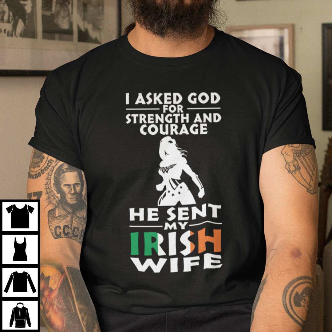I Asked God For Strength And Courage He Sent Me My Irish Wife Shirt.jpg