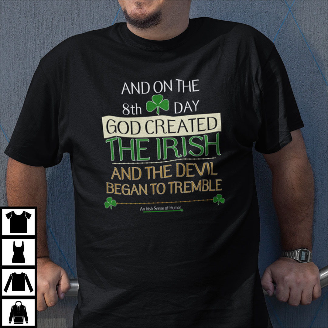 And On The 8th Day God Created The Irish And The Devil Began To Tremble Shirt.jpg