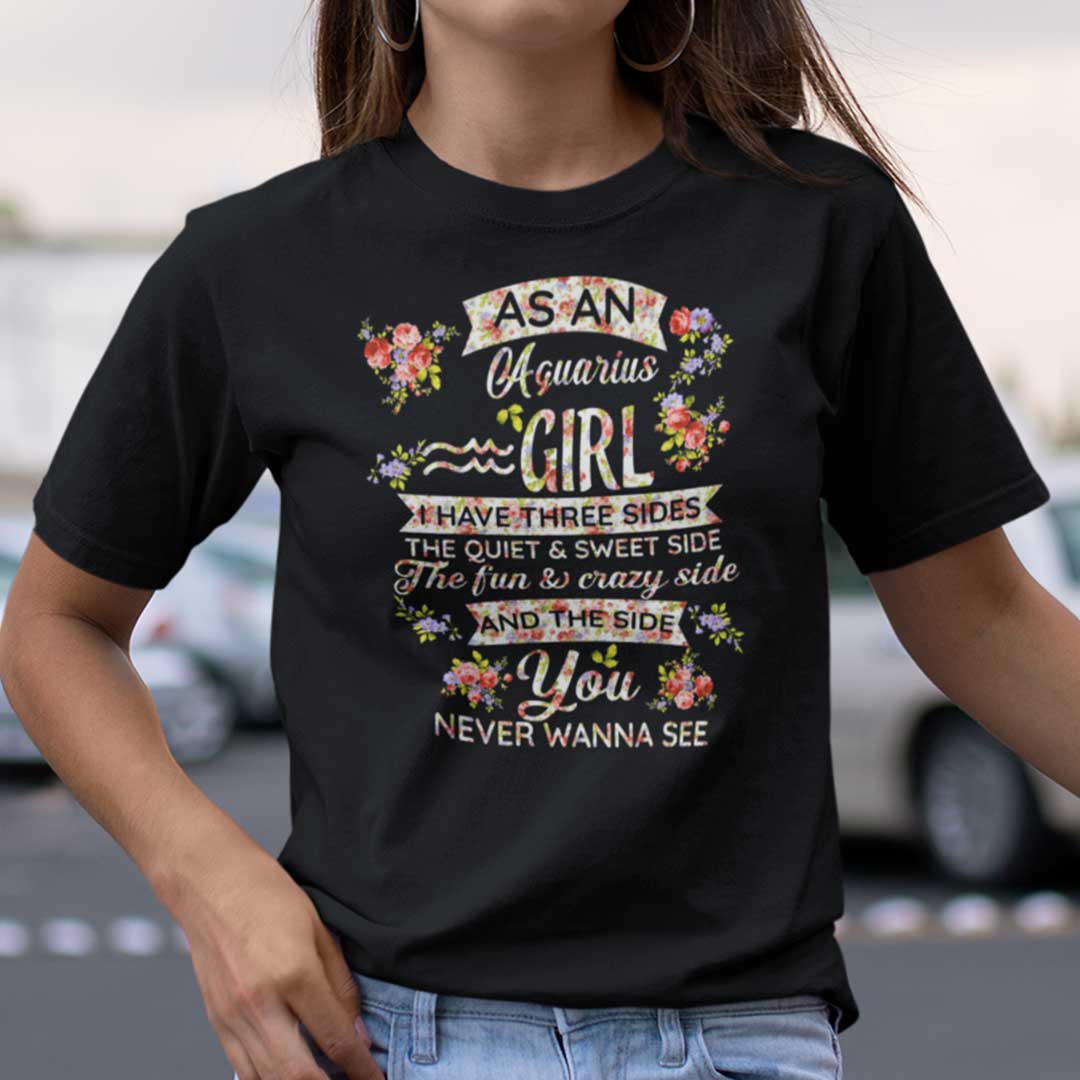 Aquarius T Shirt As An Aquarius Girl I Have Three Sides The Quiet And Sweet Side.jpg