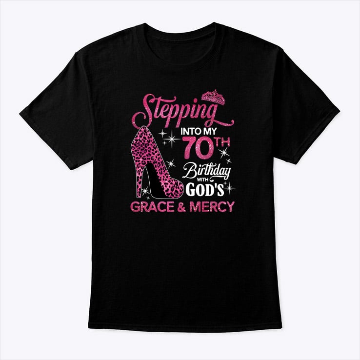 Stepping Into My 70th Birthday With Gods Grace And Mercy Shirt Tee.jpg