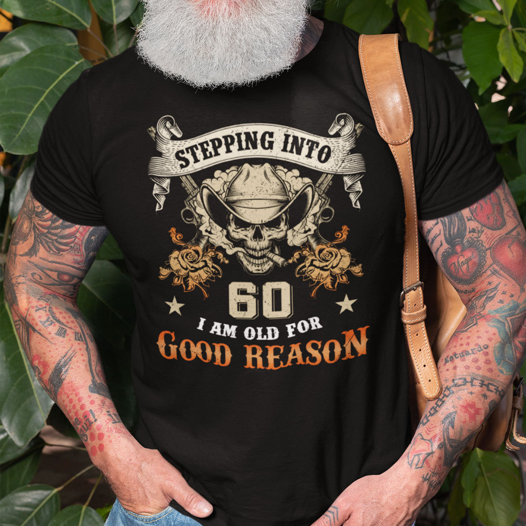 Stepping Into 60 I Am Old For Good Reason Shirt.jpg
