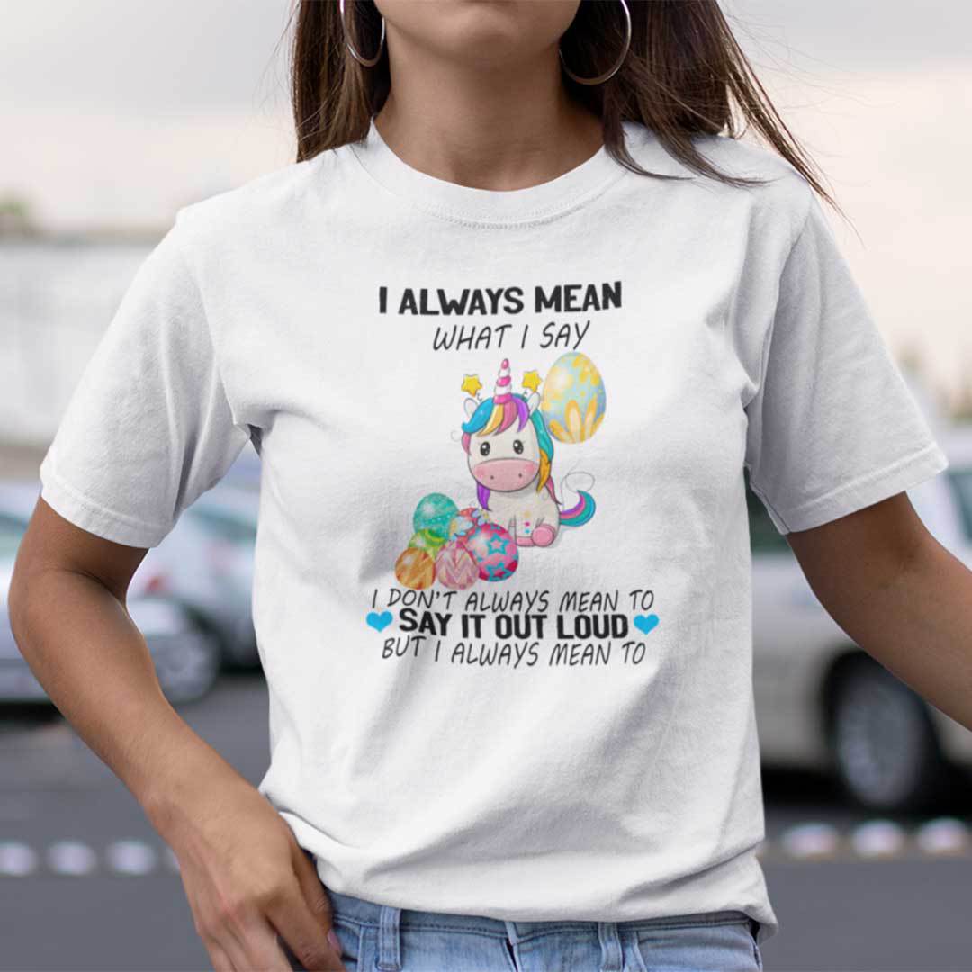 Unicorn Easter Shirt I Always Mean What I Say.jpg