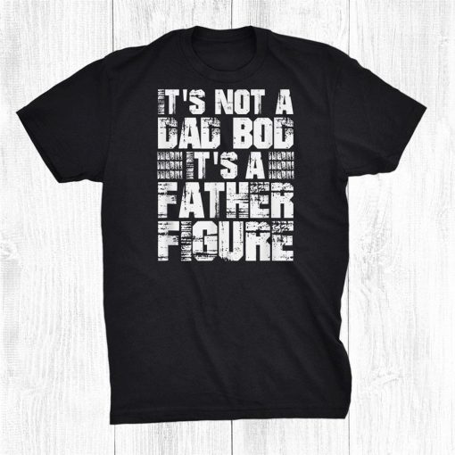 its not a dad bod its a father figure fathers day shirt 0 510x510 1.jpg