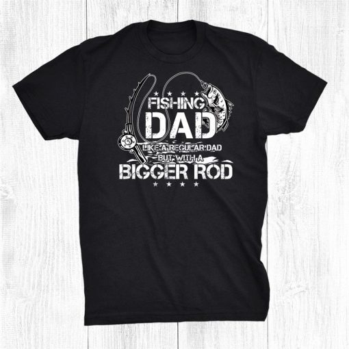 funny fishing dad like a regular dad but with a bigger rod funny shirt 0 510x510 1.jpg