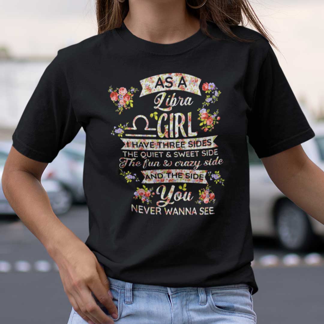 Libra T Shirt As An Libra Girl I Have Three Sides The Quiet And Sweet Side.jpg