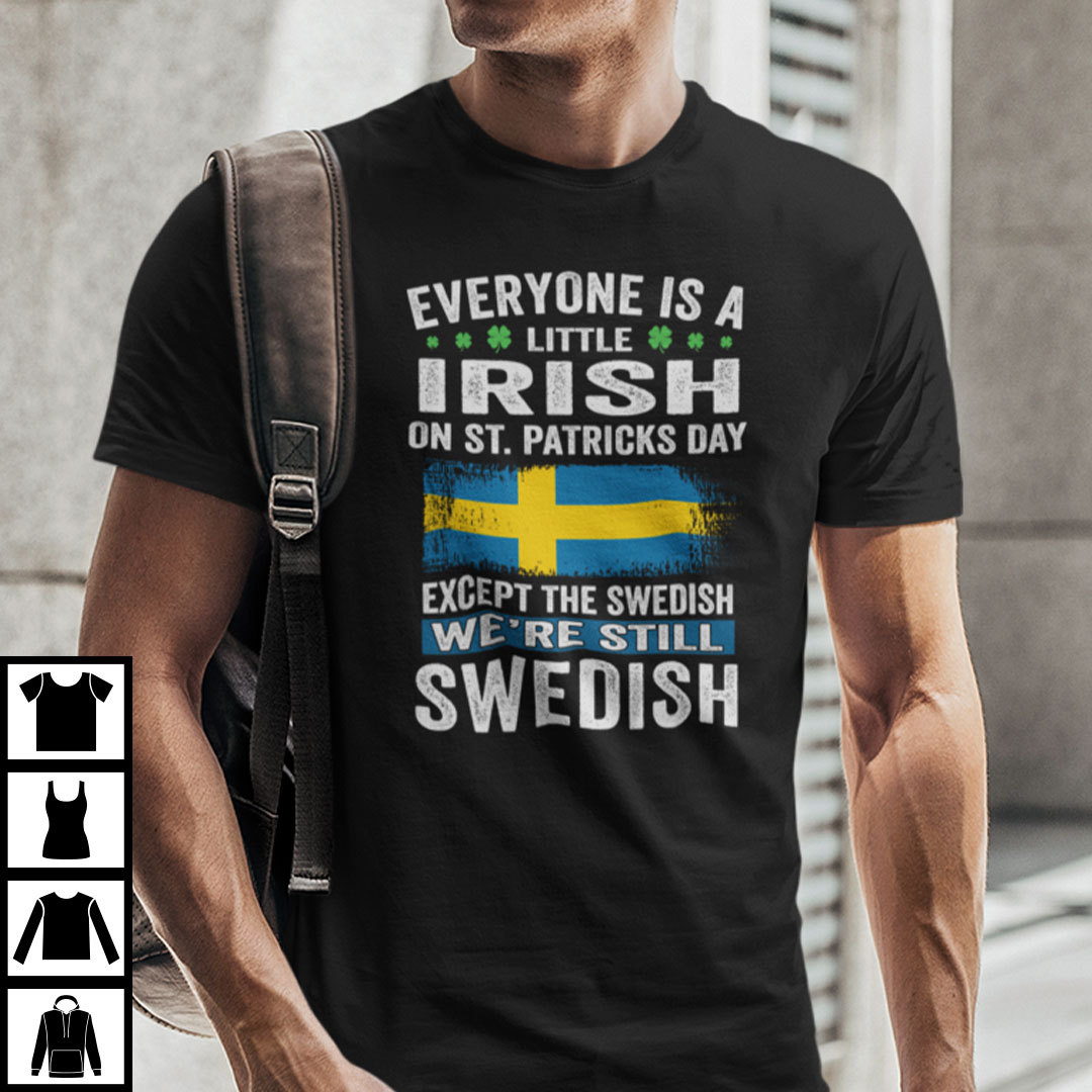 Everyone Is A Little Irish On St Patricks Day Except The Swedish Shirt.jpg
