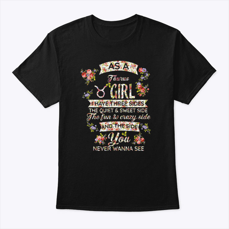 Taurus T Shirt As An Taurus Girl I Have Three Sides The Quiet And Sweet Side 1.jpg