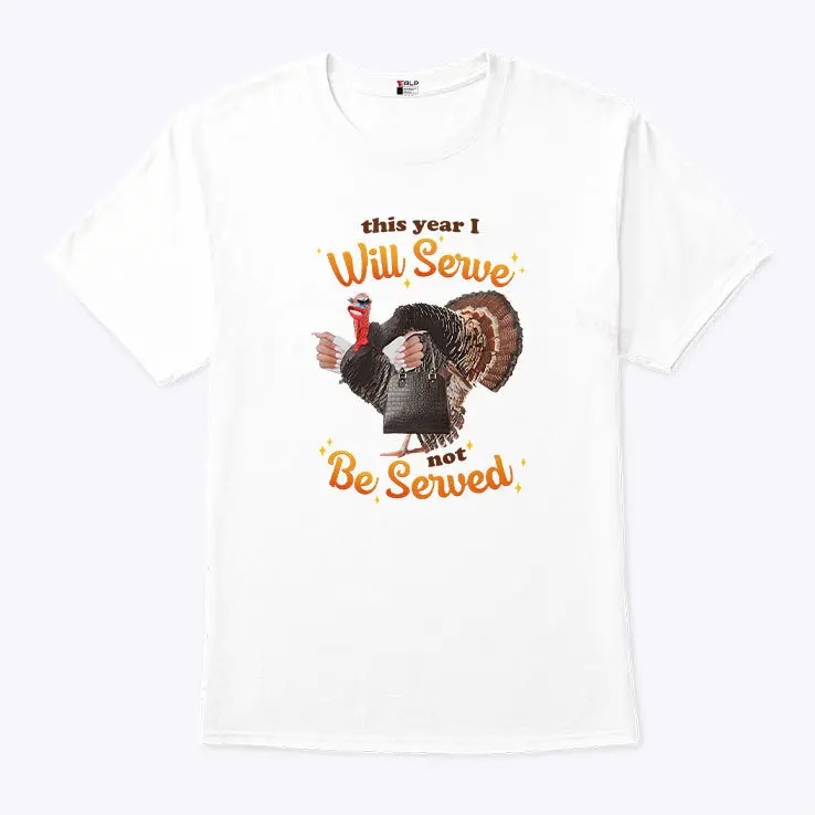 This Year I Will Serve Not Be Served Thanksgiving Turkey Shirt 4.jpg