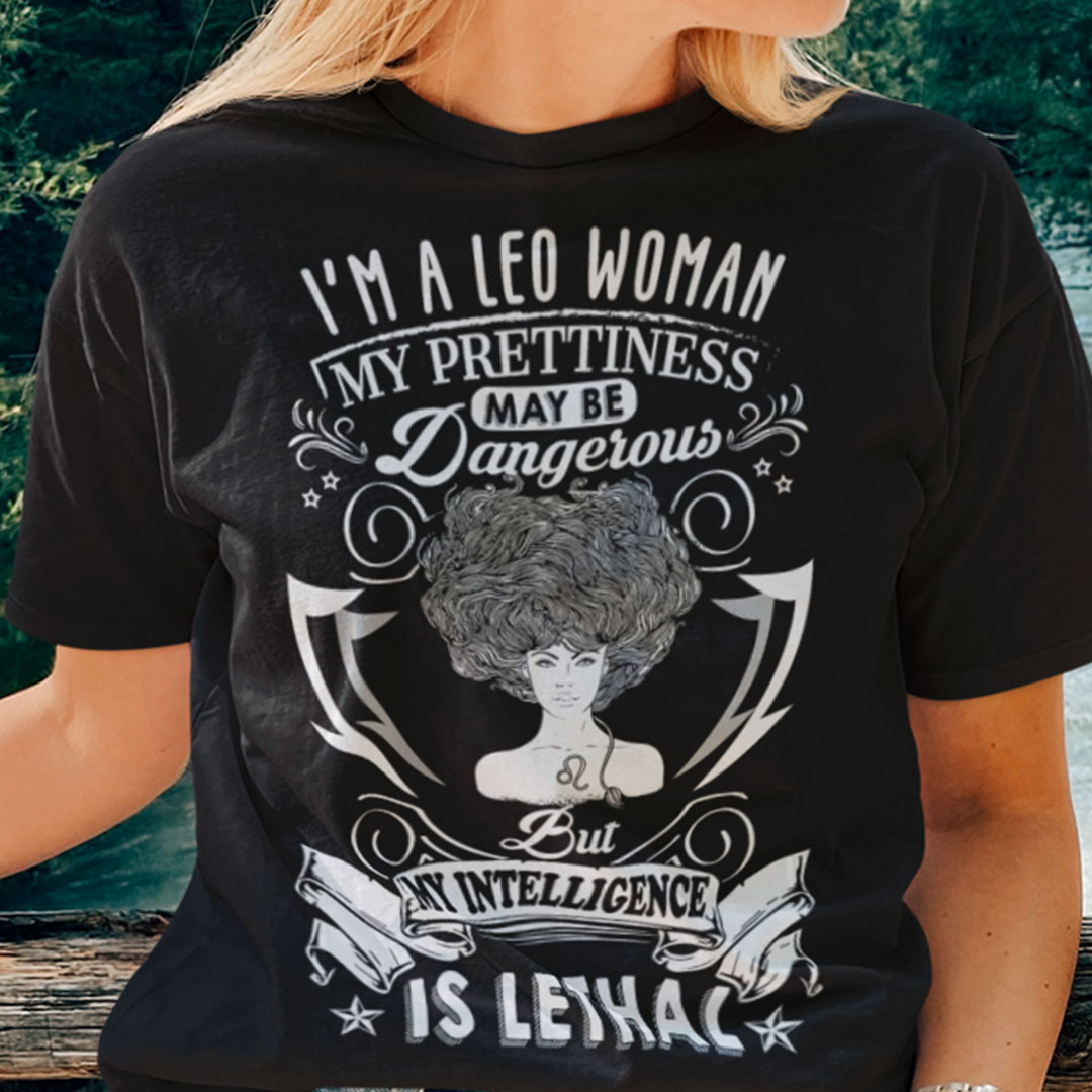 Leo Shirt Im A Leo Woman My Prettiness May Be Dangerous.jpg