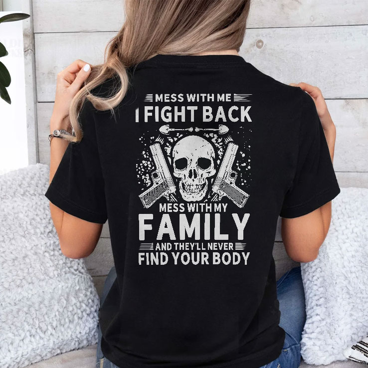 Mess With Me I Fight Back Shirt Mess With My Family And Theyll Never Find Your Body.jpg