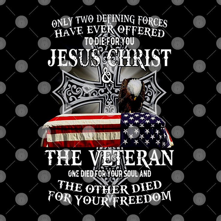 Jesus Die For Your Soul Veteran For Your Freedom T Shirt.jpg Jesus Die For Your Soul Veteran For Your Freedom T Shirt.jpg