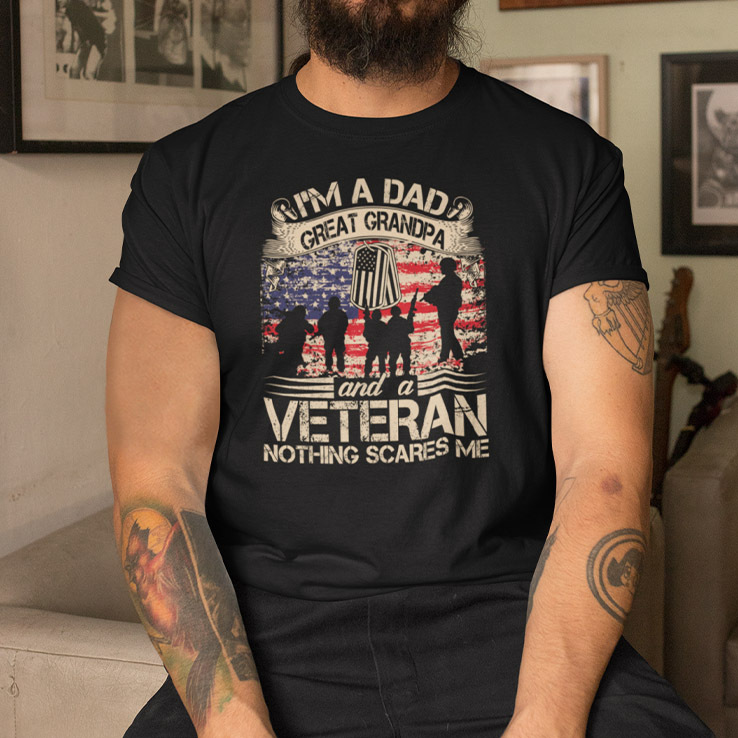 Im A Dad Great Grandpa And A Veteran Nothing Scares Me Shirt.jpg