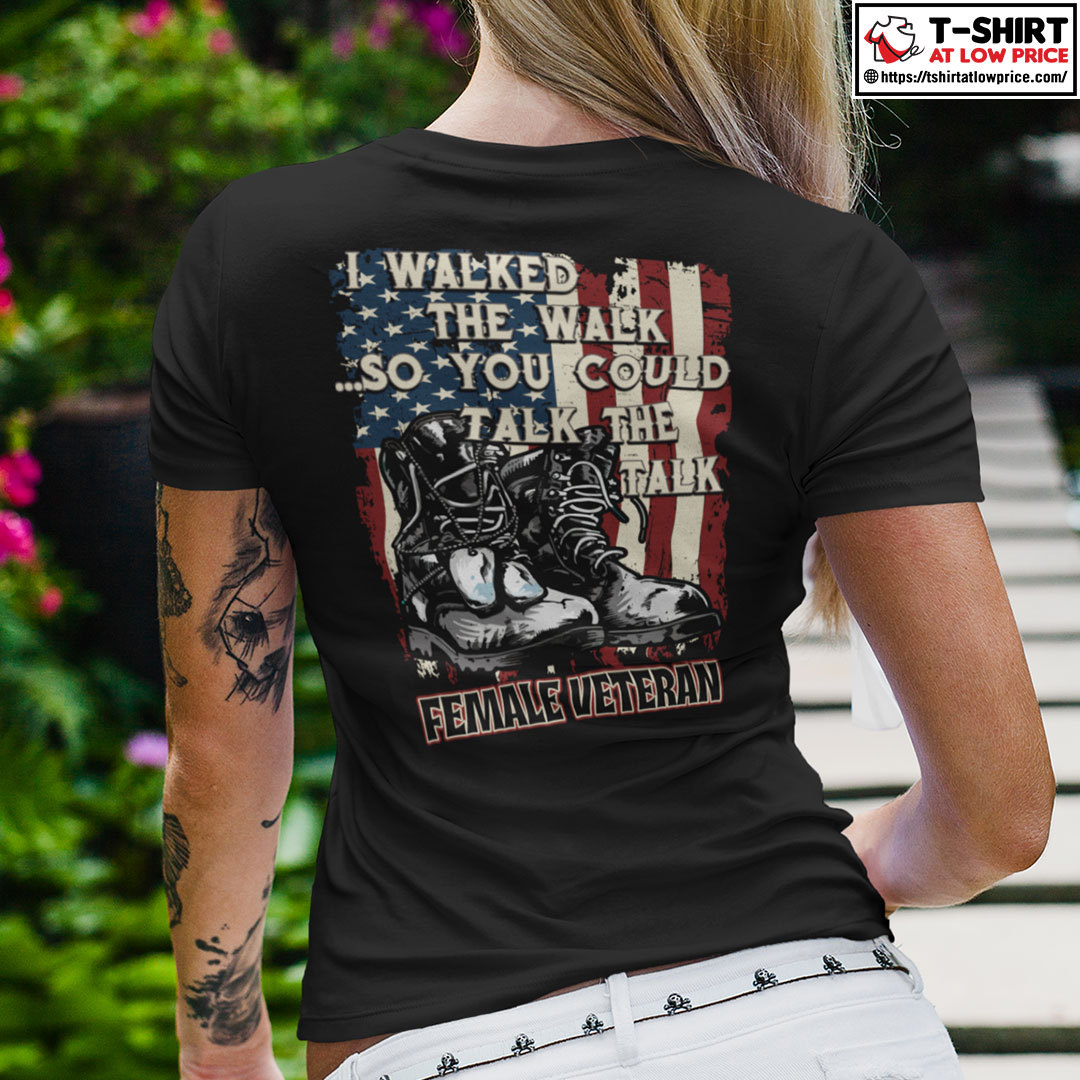 I Walked The Walk So You Could Talk The Talk Female Veteran Shirt.jpg