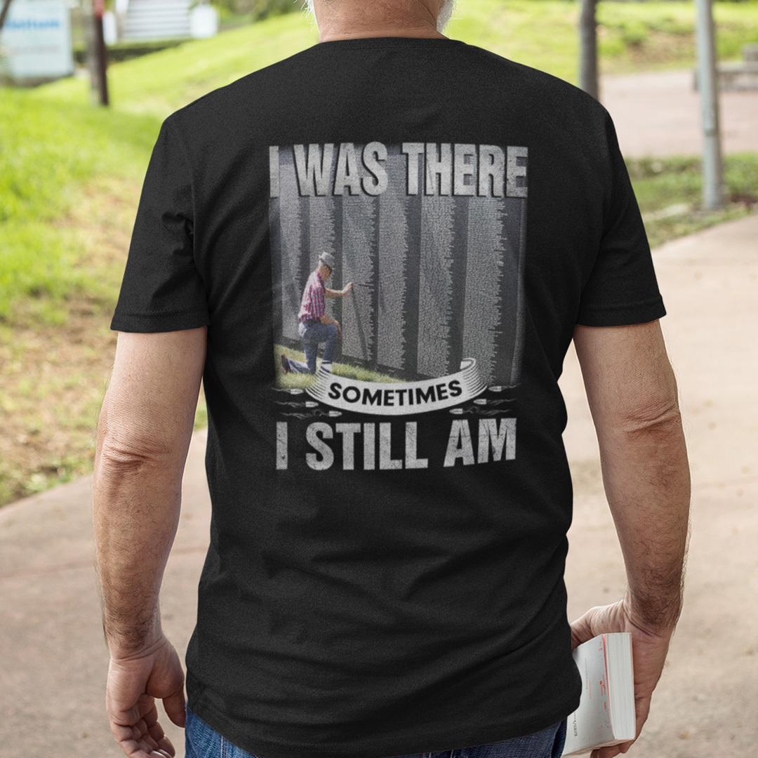 I Was There Sometimes I Still Am Veteran T Shirt 1.jpg