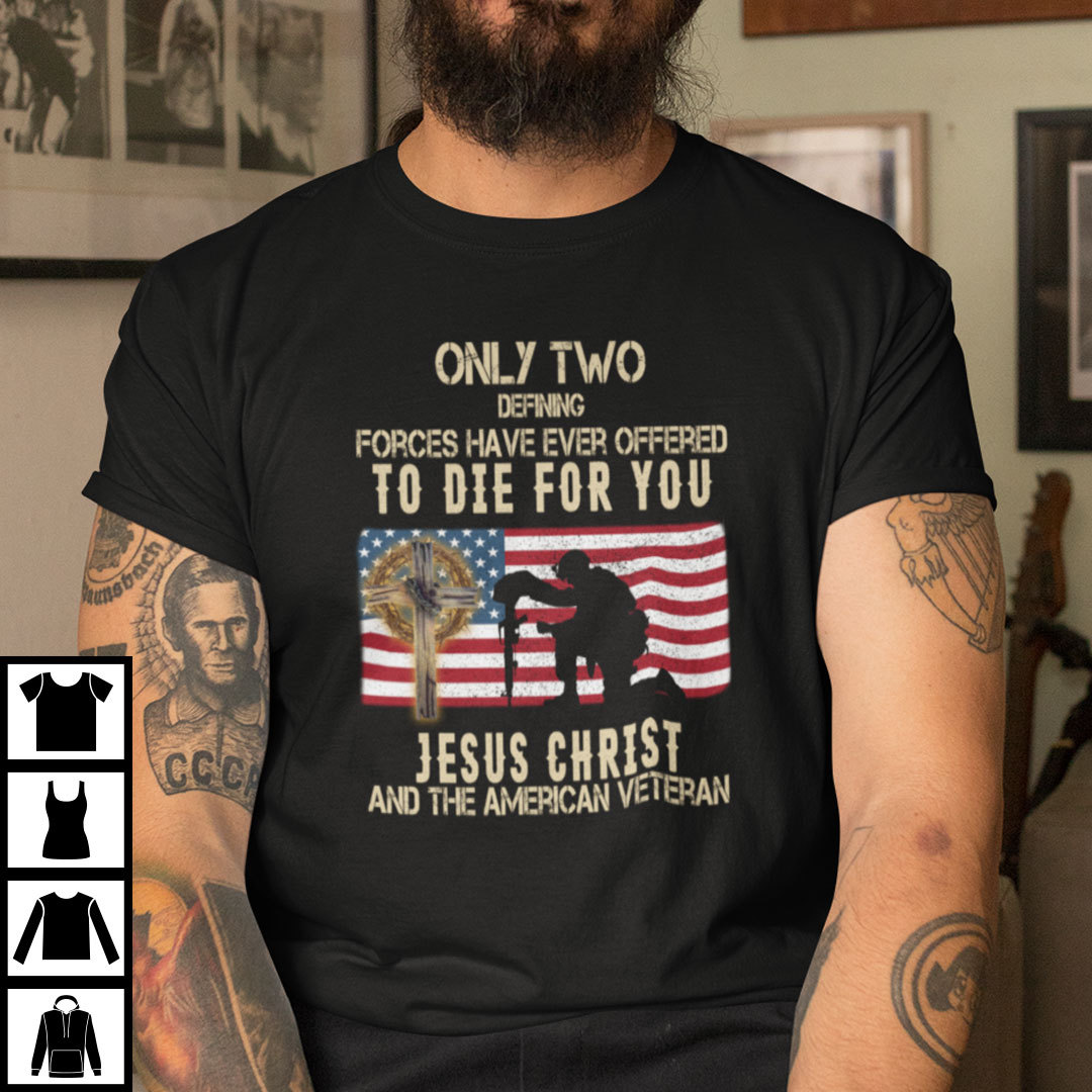 Only Two Defining Forces Have Ever Offered To Die For You Shirt 1.jpg