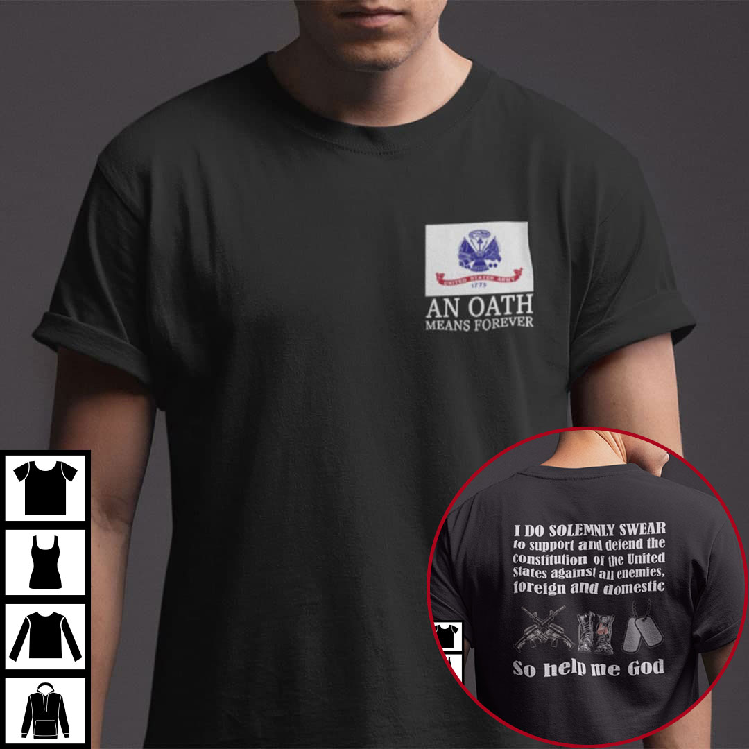 An Oath Means Forever Shirt I Do Solemnly Swear To Support Veteran Tee zxc.jpg