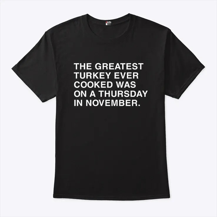 The Greatest Turkey Ever Cooked Was On A Thursday In November Shirt 3.jpg