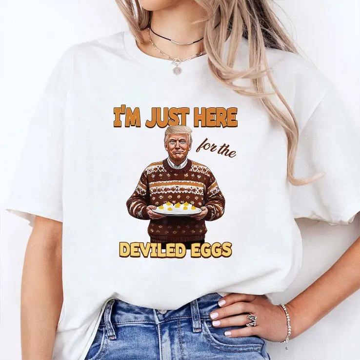 Trump Thanksgiving Im Just Here For The Deviled Eggs Shirt.jpg Trump Thanksgiving Im Just Here For The Deviled Eggs Shirt.jpg