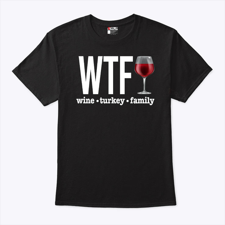 WTF Wine Turkey Family Funny Thanksgiving T Shirt.jpg