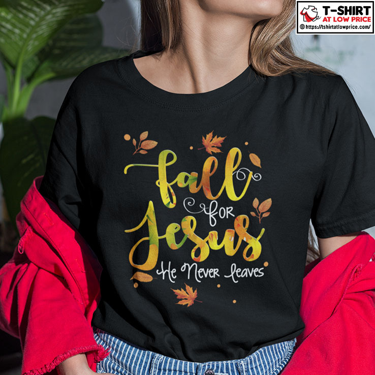 Fall For Jesus He Never Leaves Shirt.jpg