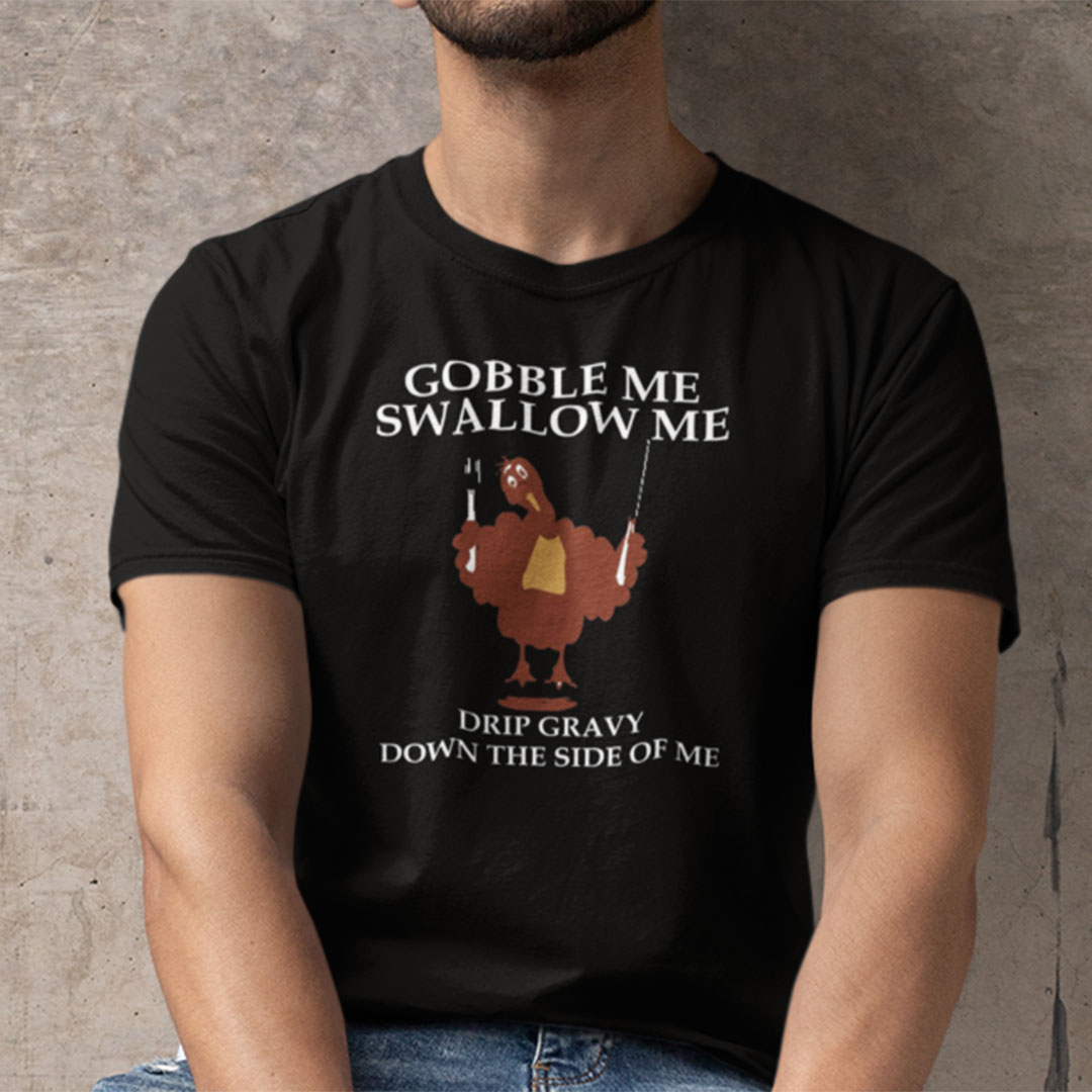 Gobble Me Swallow Me Turkey Shirt Funny Turkey Thanksgiving abc.jpg