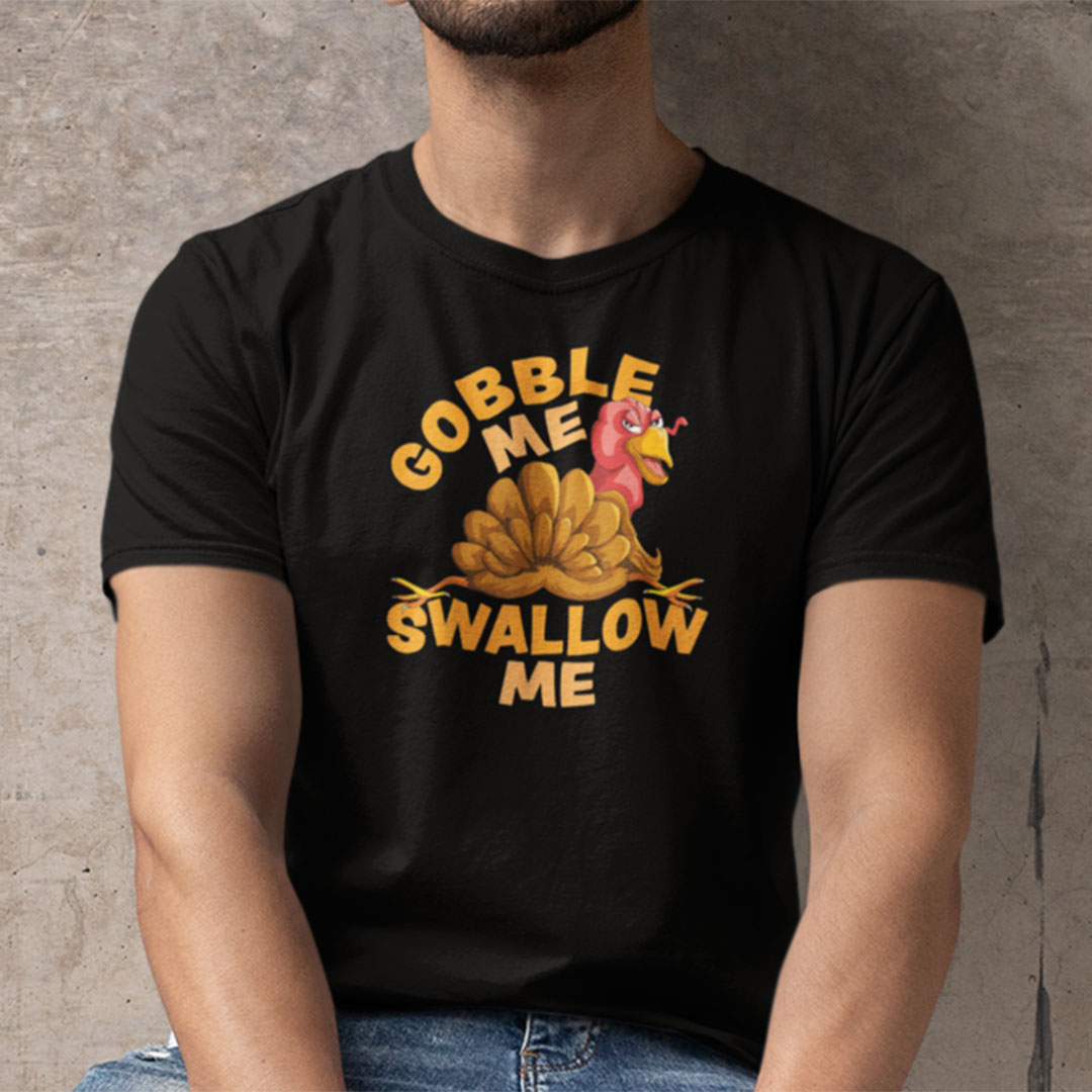 Gobble Me Swallow Me Turkey Shirt Turkey Thanksgiving Tee cccx.jpg