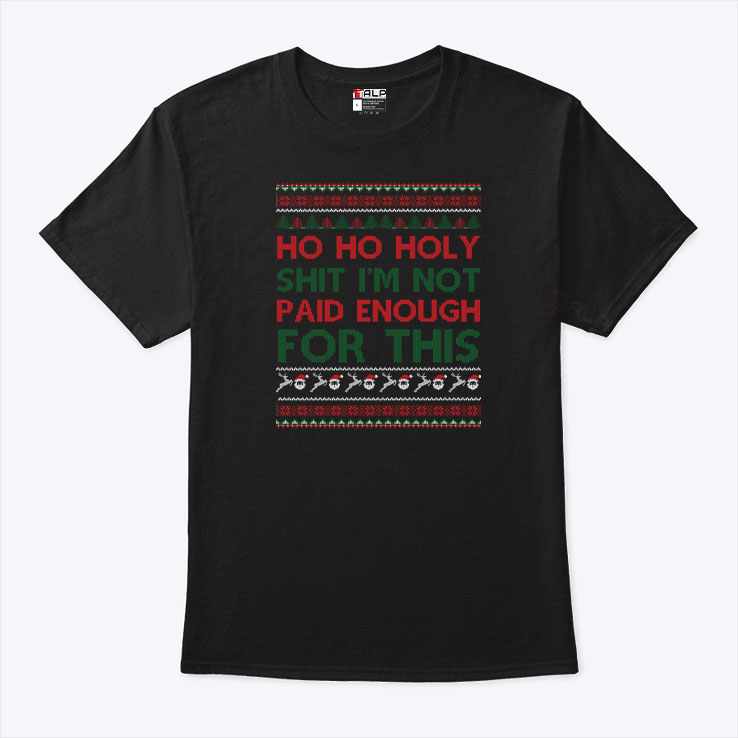 Ho Ho Holy Shit Shirt Im Not Paid Enough For This 1.jpg