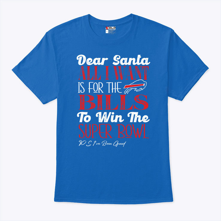 Buffalo Bills Dear Santa All I Want Is For The Bills To Win The Super Bowl T Shirt.jpg