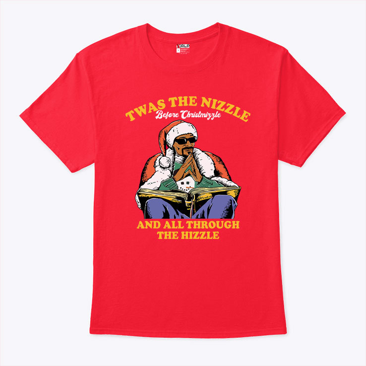 Twas The Nizzle Before Christmizzle T Shirt.jpg