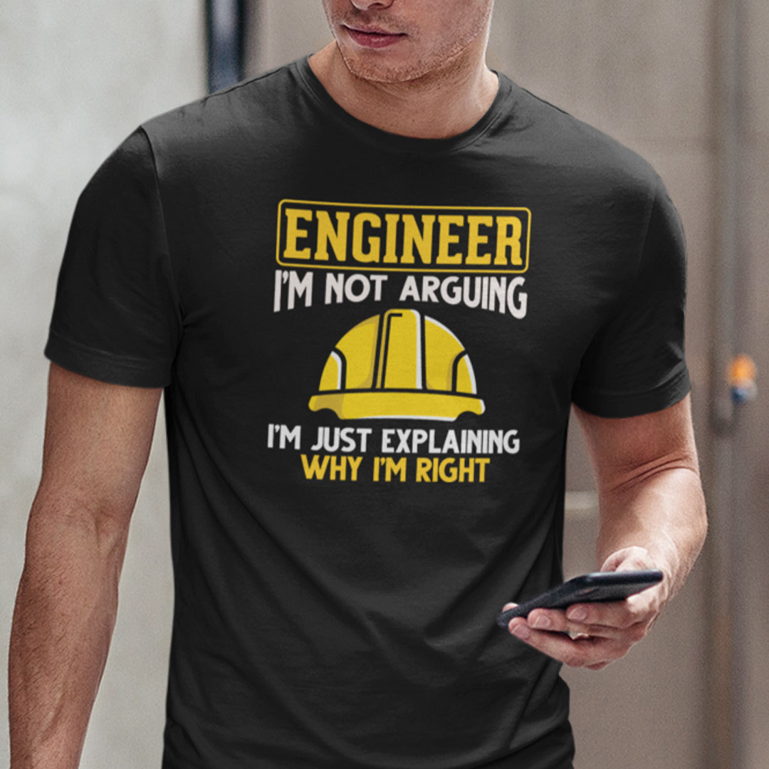 Engineer Shirt Im Not Arguing Im Just Explaining Why Im Right.jpg