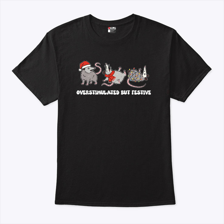 Overstimulated But Festive Possum Christmas Shirt.jpg