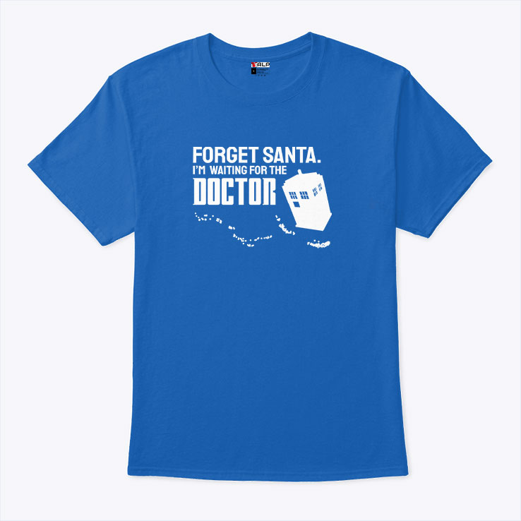Forget Santa Im Waiting For The Doctor T Shirt.jpg