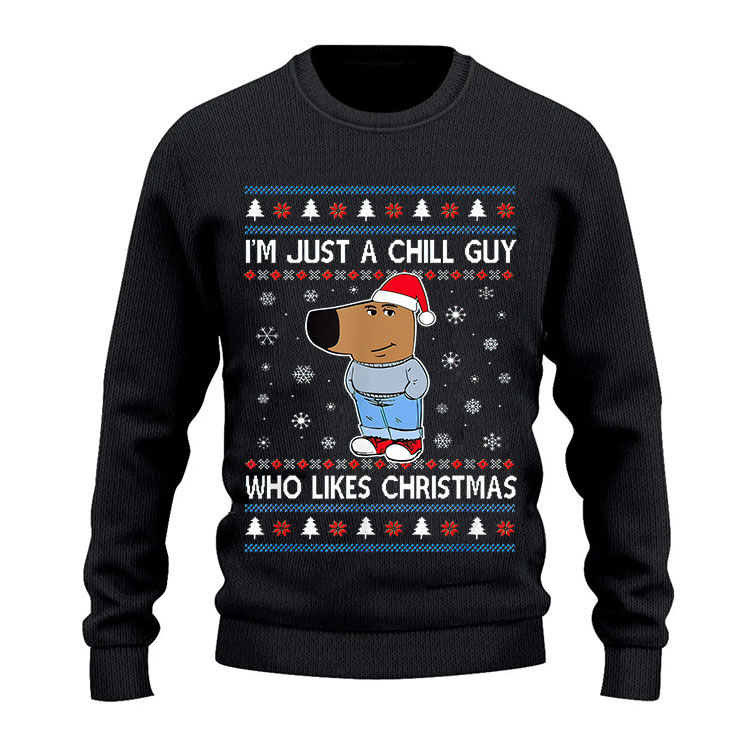 Im Just A Chill Guy Who Likes Christmas My New Character Ugly Christmas Sweater.jpg