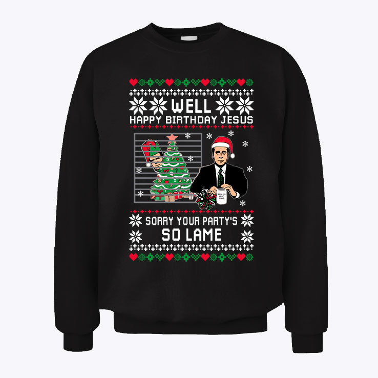 Well Happy Birthday Jesus Sorry Your Partys So Lame Sweatshirt.jpg
