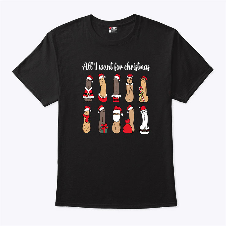 All I Want For Christmas Is Penis Shirt 1.jpg
