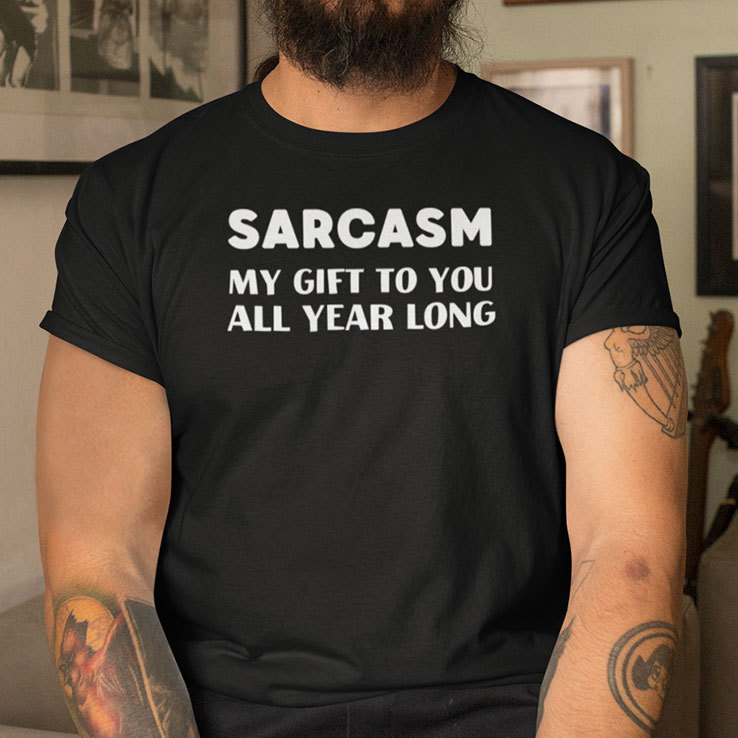 Sarcasm My Gift To You All Year Long Shirt Christmas Joke.jpg