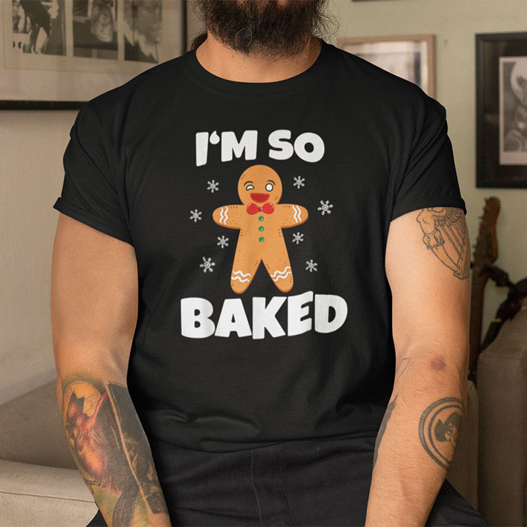 Gingerbread Man Im So Baked Christmas Baking shirt.jpg