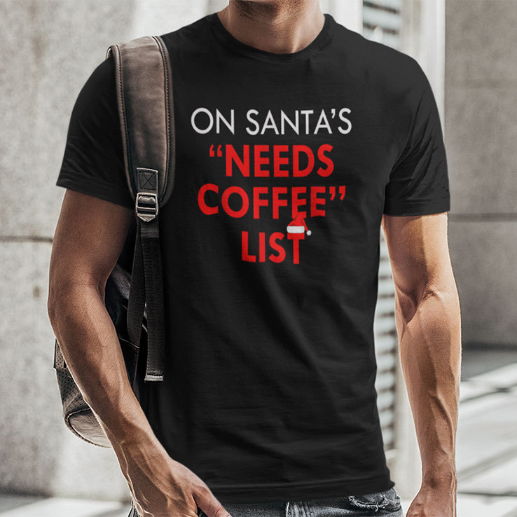 On Santas Needs Coffee List Christmas Shirt.jpg